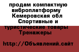 продам компактную виброплатформу - Кемеровская обл. Спортивные и туристические товары » Тренажеры   